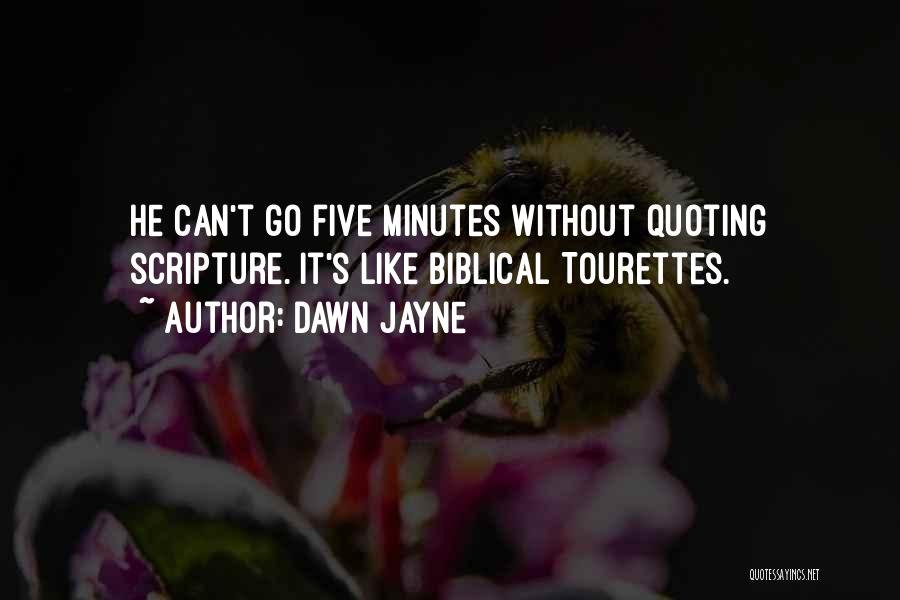 Dawn Jayne Quotes: He Can't Go Five Minutes Without Quoting Scripture. It's Like Biblical Tourettes.