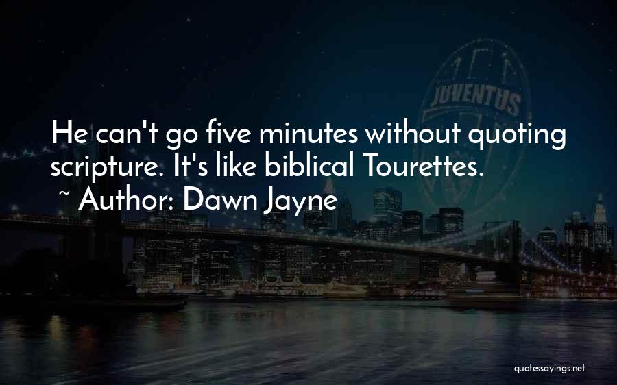 Dawn Jayne Quotes: He Can't Go Five Minutes Without Quoting Scripture. It's Like Biblical Tourettes.