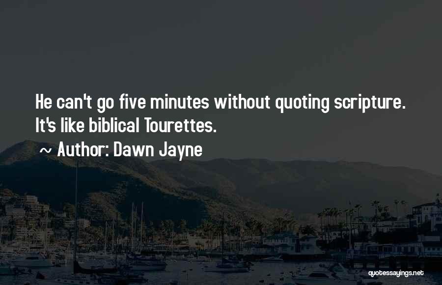 Dawn Jayne Quotes: He Can't Go Five Minutes Without Quoting Scripture. It's Like Biblical Tourettes.