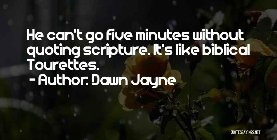 Dawn Jayne Quotes: He Can't Go Five Minutes Without Quoting Scripture. It's Like Biblical Tourettes.