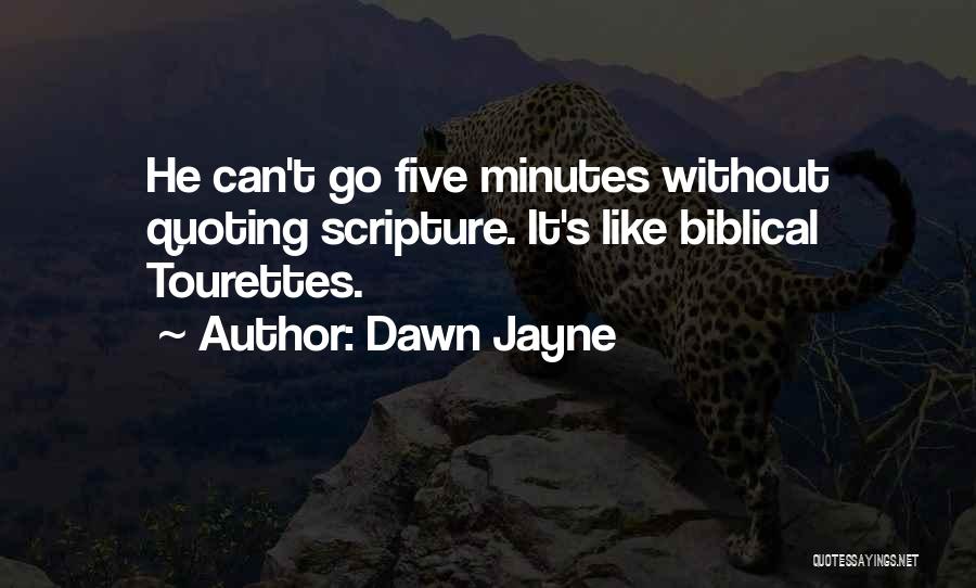 Dawn Jayne Quotes: He Can't Go Five Minutes Without Quoting Scripture. It's Like Biblical Tourettes.