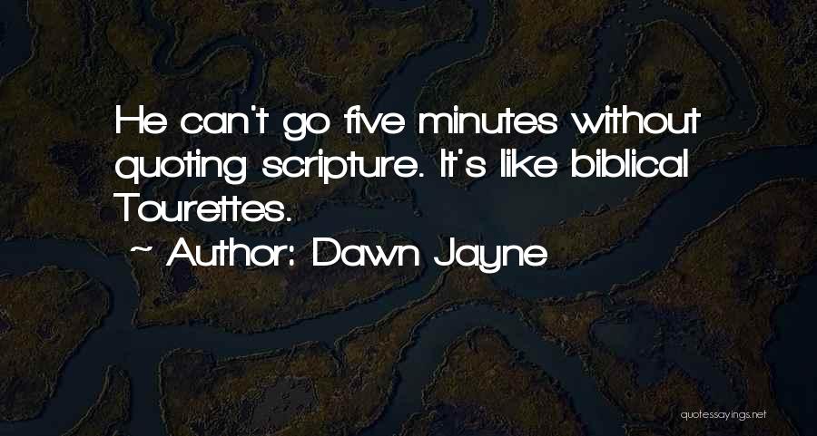 Dawn Jayne Quotes: He Can't Go Five Minutes Without Quoting Scripture. It's Like Biblical Tourettes.