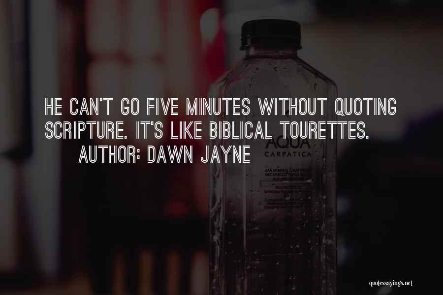 Dawn Jayne Quotes: He Can't Go Five Minutes Without Quoting Scripture. It's Like Biblical Tourettes.