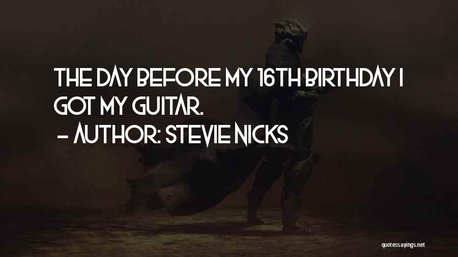 Stevie Nicks Quotes: The Day Before My 16th Birthday I Got My Guitar.