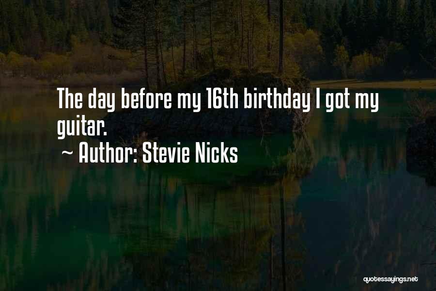 Stevie Nicks Quotes: The Day Before My 16th Birthday I Got My Guitar.