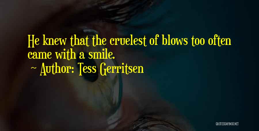 Tess Gerritsen Quotes: He Knew That The Cruelest Of Blows Too Often Came With A Smile.