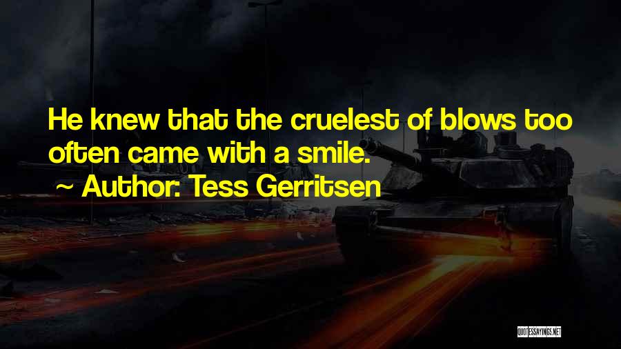 Tess Gerritsen Quotes: He Knew That The Cruelest Of Blows Too Often Came With A Smile.