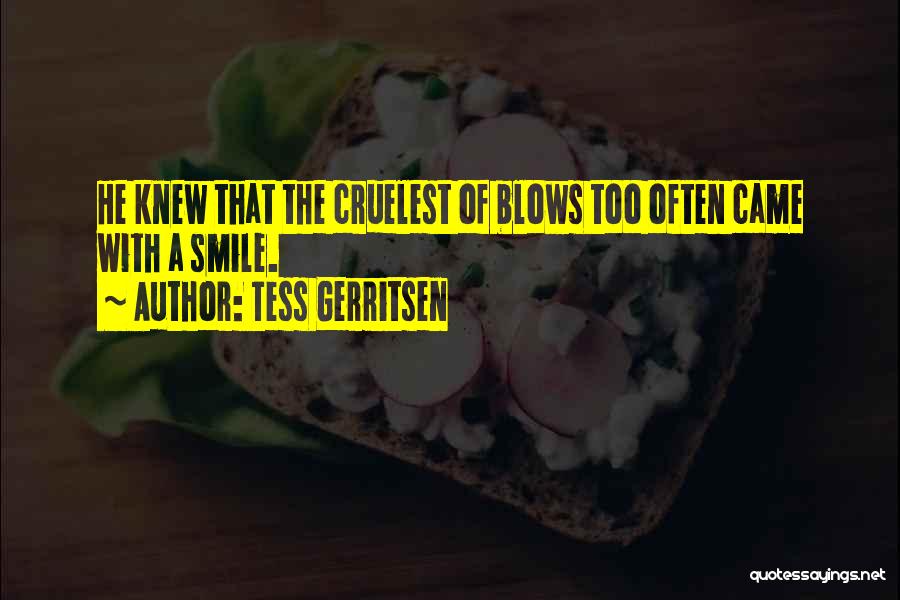 Tess Gerritsen Quotes: He Knew That The Cruelest Of Blows Too Often Came With A Smile.