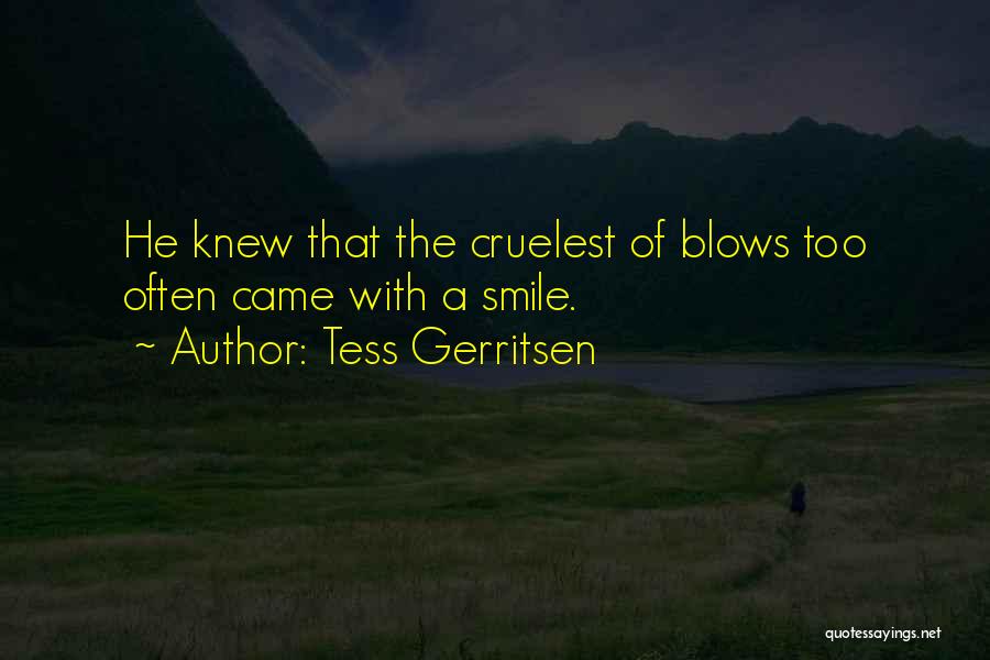 Tess Gerritsen Quotes: He Knew That The Cruelest Of Blows Too Often Came With A Smile.