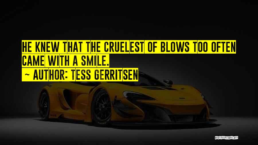 Tess Gerritsen Quotes: He Knew That The Cruelest Of Blows Too Often Came With A Smile.