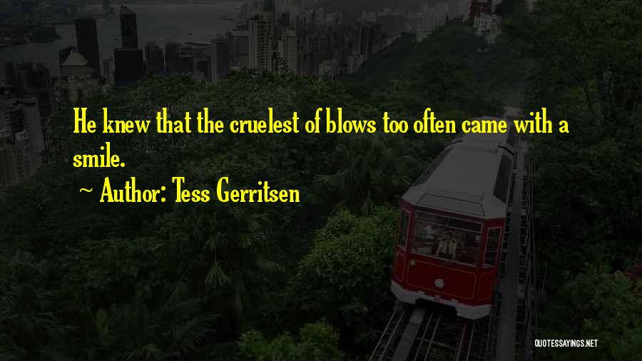 Tess Gerritsen Quotes: He Knew That The Cruelest Of Blows Too Often Came With A Smile.