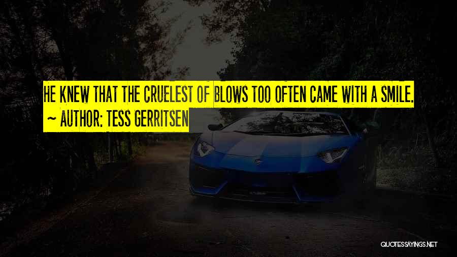 Tess Gerritsen Quotes: He Knew That The Cruelest Of Blows Too Often Came With A Smile.