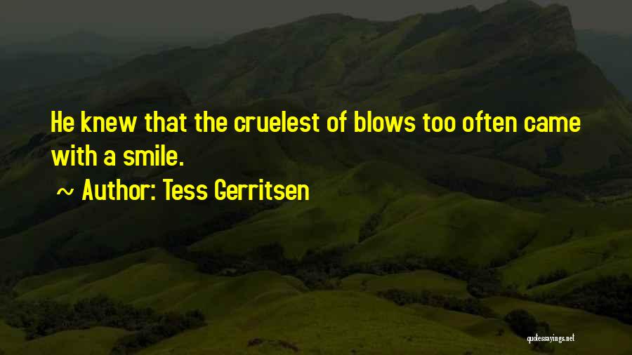 Tess Gerritsen Quotes: He Knew That The Cruelest Of Blows Too Often Came With A Smile.