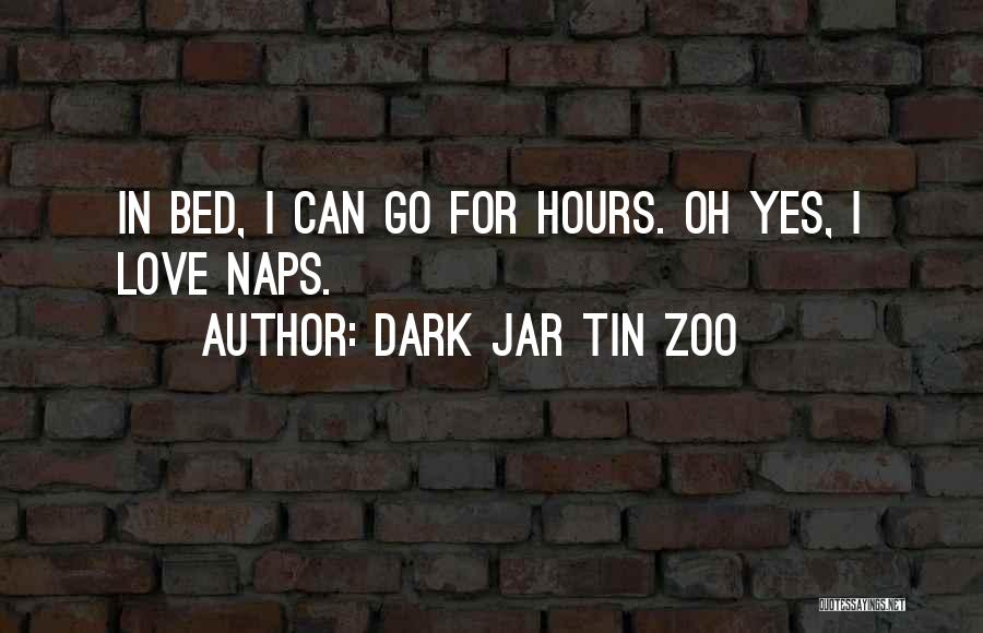 Dark Jar Tin Zoo Quotes: In Bed, I Can Go For Hours. Oh Yes, I Love Naps.