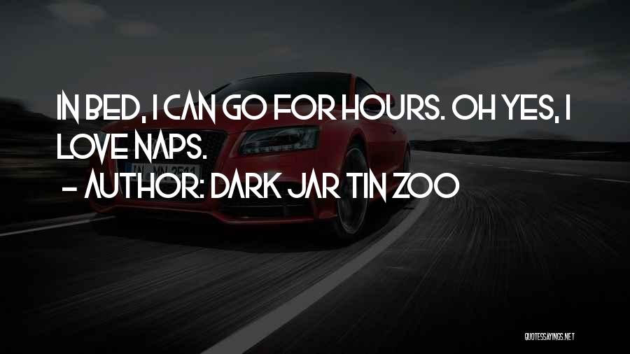 Dark Jar Tin Zoo Quotes: In Bed, I Can Go For Hours. Oh Yes, I Love Naps.