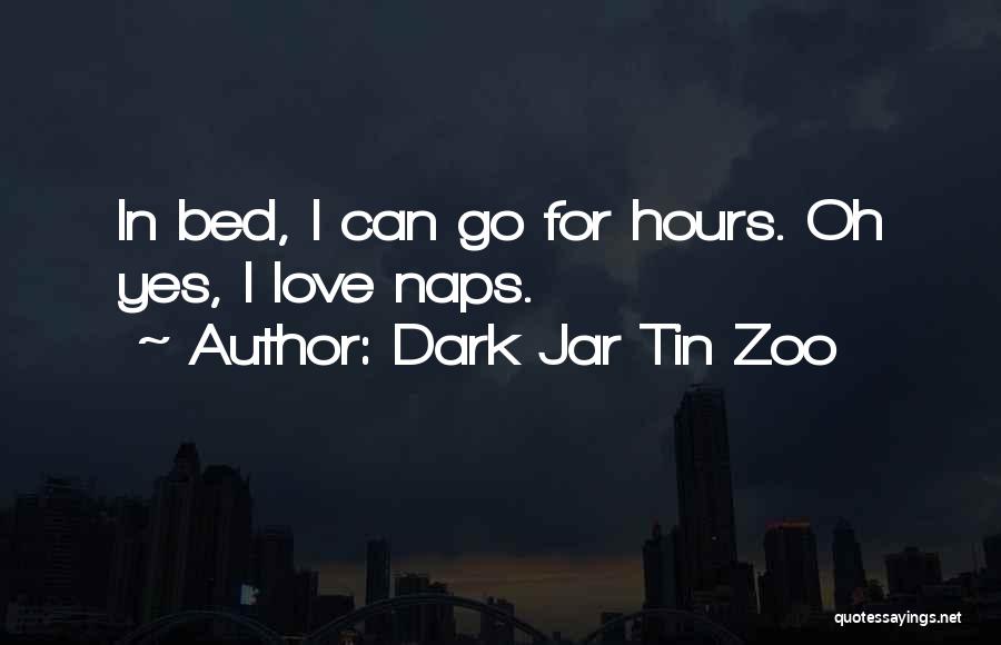 Dark Jar Tin Zoo Quotes: In Bed, I Can Go For Hours. Oh Yes, I Love Naps.