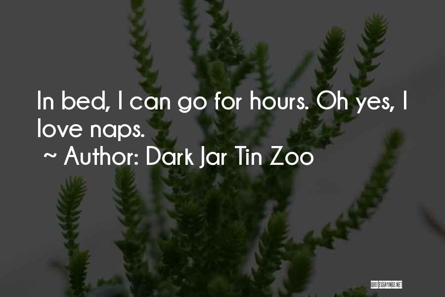 Dark Jar Tin Zoo Quotes: In Bed, I Can Go For Hours. Oh Yes, I Love Naps.