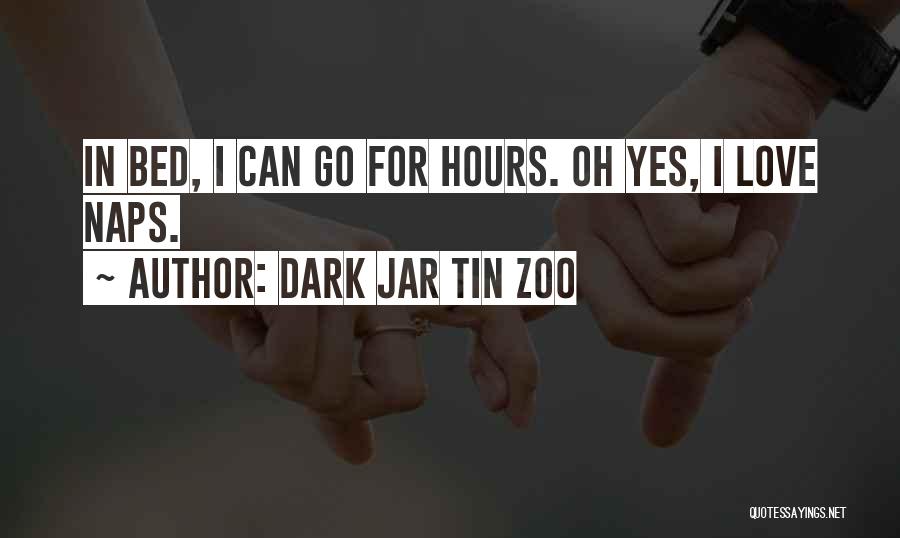 Dark Jar Tin Zoo Quotes: In Bed, I Can Go For Hours. Oh Yes, I Love Naps.