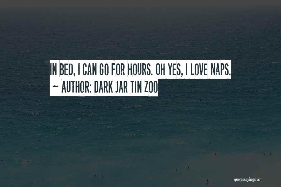 Dark Jar Tin Zoo Quotes: In Bed, I Can Go For Hours. Oh Yes, I Love Naps.