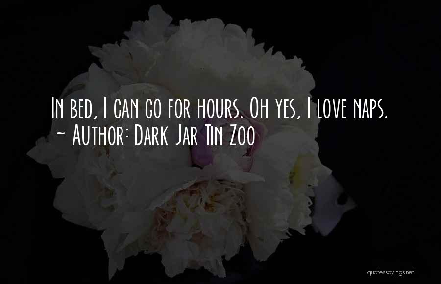 Dark Jar Tin Zoo Quotes: In Bed, I Can Go For Hours. Oh Yes, I Love Naps.