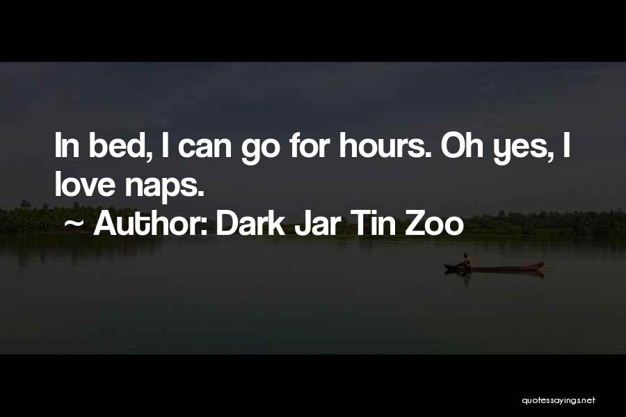 Dark Jar Tin Zoo Quotes: In Bed, I Can Go For Hours. Oh Yes, I Love Naps.