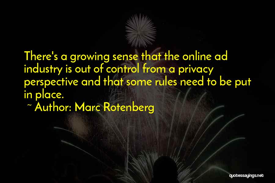 Marc Rotenberg Quotes: There's A Growing Sense That The Online Ad Industry Is Out Of Control From A Privacy Perspective And That Some