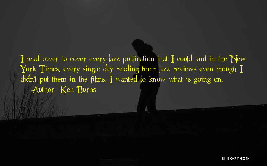Ken Burns Quotes: I Read Cover To Cover Every Jazz Publication That I Could And In The New York Times, Every Single Day