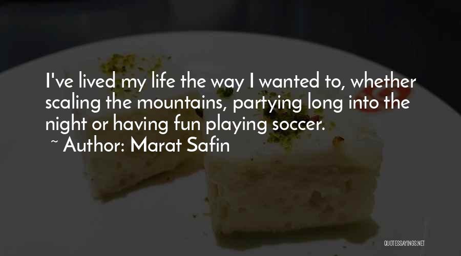 Marat Safin Quotes: I've Lived My Life The Way I Wanted To, Whether Scaling The Mountains, Partying Long Into The Night Or Having