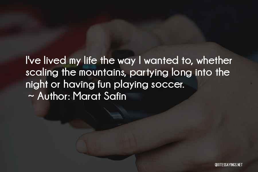 Marat Safin Quotes: I've Lived My Life The Way I Wanted To, Whether Scaling The Mountains, Partying Long Into The Night Or Having