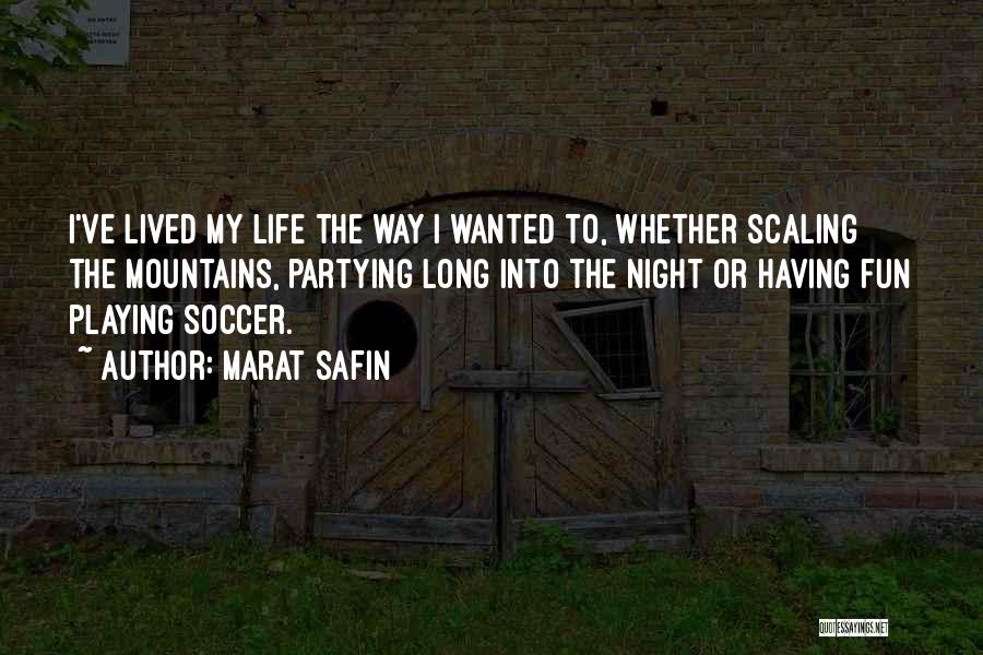 Marat Safin Quotes: I've Lived My Life The Way I Wanted To, Whether Scaling The Mountains, Partying Long Into The Night Or Having