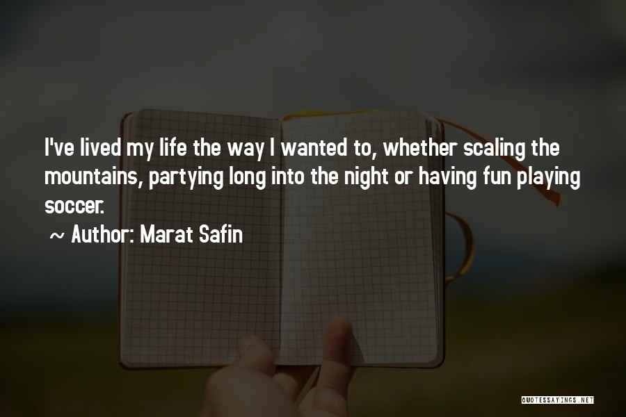 Marat Safin Quotes: I've Lived My Life The Way I Wanted To, Whether Scaling The Mountains, Partying Long Into The Night Or Having