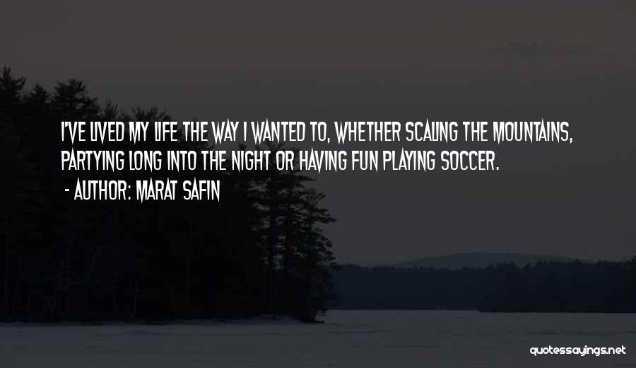 Marat Safin Quotes: I've Lived My Life The Way I Wanted To, Whether Scaling The Mountains, Partying Long Into The Night Or Having