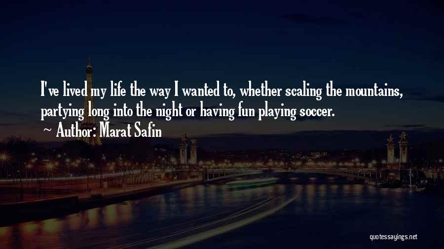 Marat Safin Quotes: I've Lived My Life The Way I Wanted To, Whether Scaling The Mountains, Partying Long Into The Night Or Having