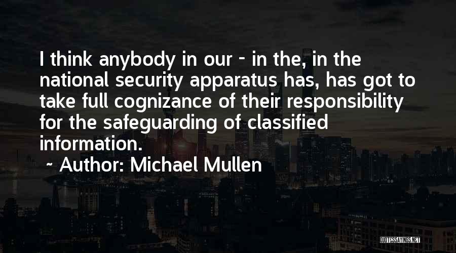 Michael Mullen Quotes: I Think Anybody In Our - In The, In The National Security Apparatus Has, Has Got To Take Full Cognizance