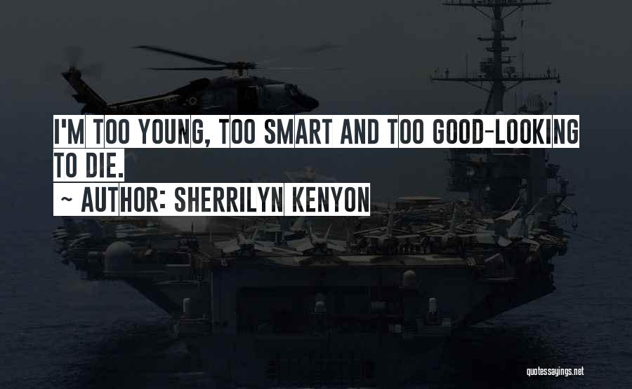 Sherrilyn Kenyon Quotes: I'm Too Young, Too Smart And Too Good-looking To Die.