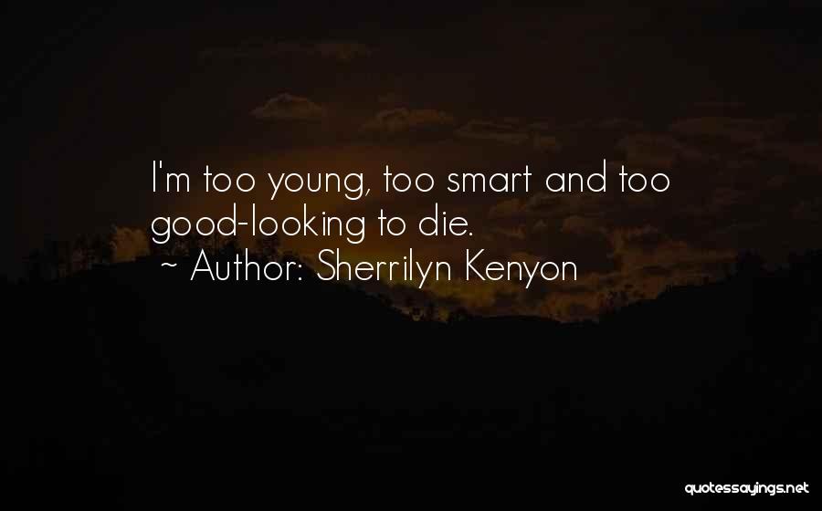 Sherrilyn Kenyon Quotes: I'm Too Young, Too Smart And Too Good-looking To Die.