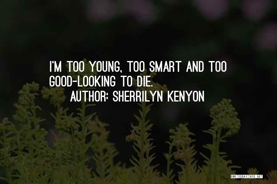 Sherrilyn Kenyon Quotes: I'm Too Young, Too Smart And Too Good-looking To Die.