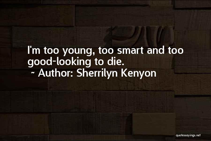 Sherrilyn Kenyon Quotes: I'm Too Young, Too Smart And Too Good-looking To Die.
