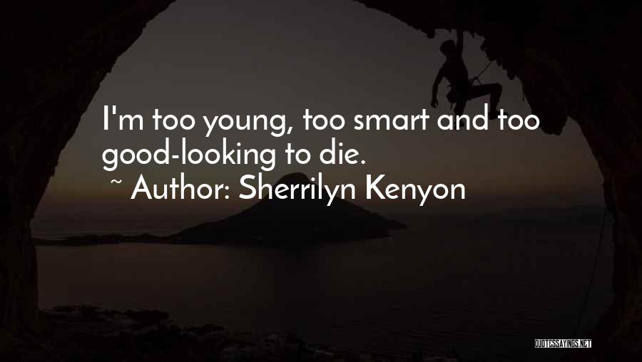 Sherrilyn Kenyon Quotes: I'm Too Young, Too Smart And Too Good-looking To Die.