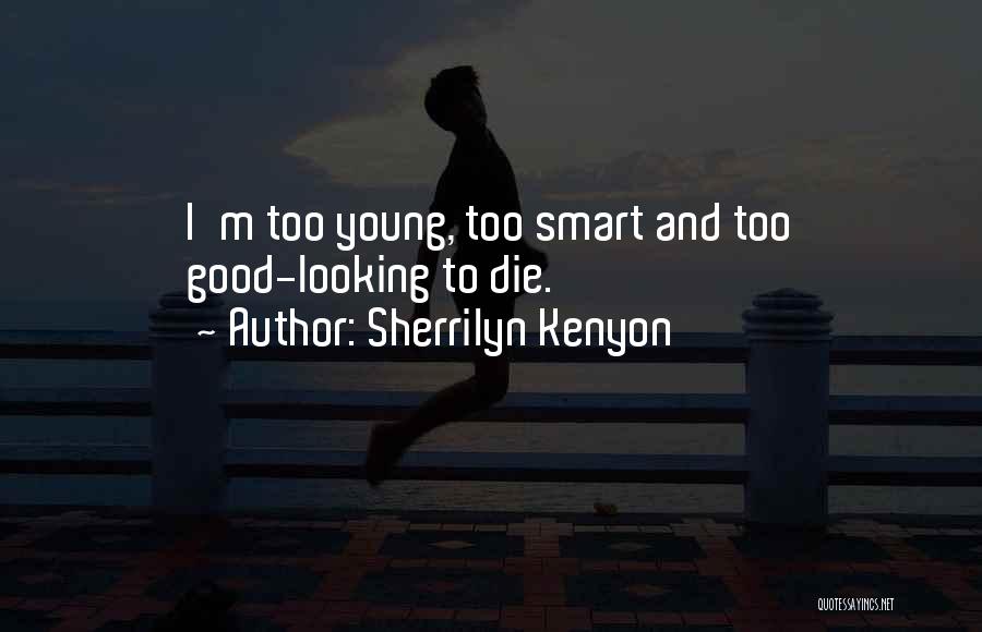 Sherrilyn Kenyon Quotes: I'm Too Young, Too Smart And Too Good-looking To Die.
