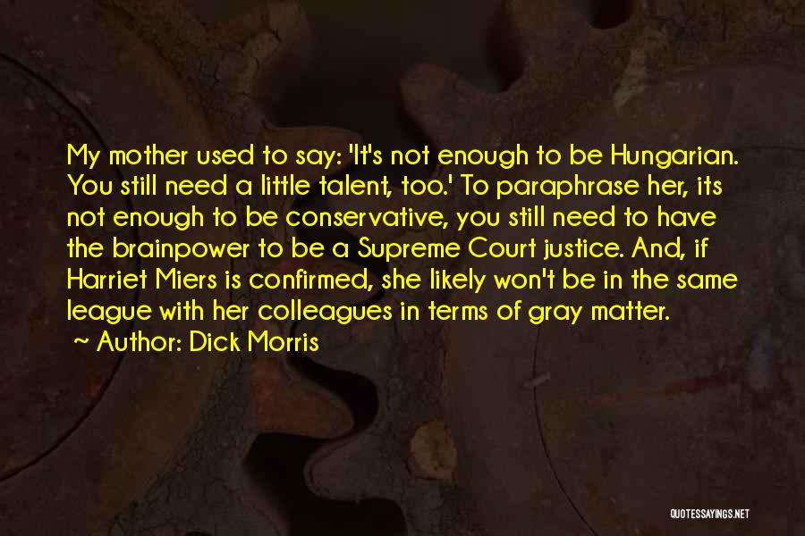 Dick Morris Quotes: My Mother Used To Say: 'it's Not Enough To Be Hungarian. You Still Need A Little Talent, Too.' To Paraphrase