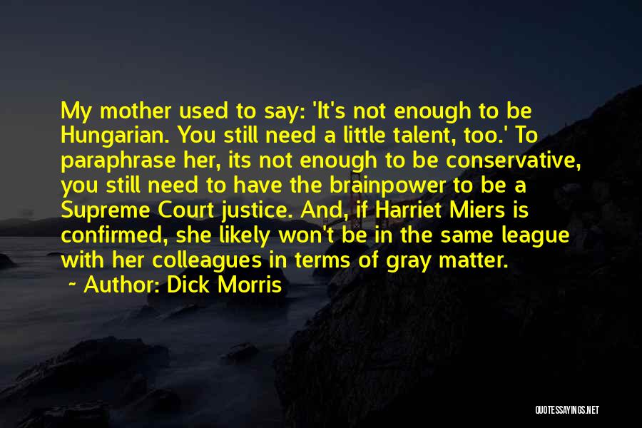 Dick Morris Quotes: My Mother Used To Say: 'it's Not Enough To Be Hungarian. You Still Need A Little Talent, Too.' To Paraphrase