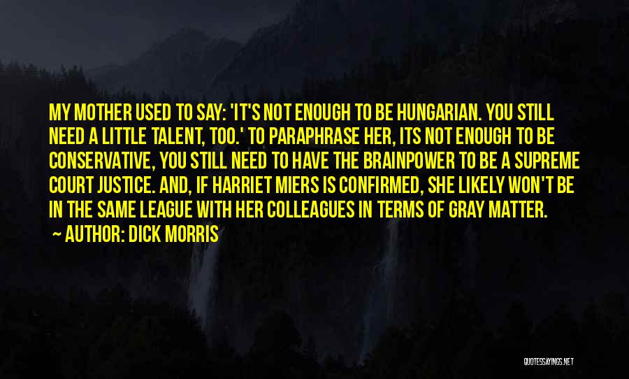 Dick Morris Quotes: My Mother Used To Say: 'it's Not Enough To Be Hungarian. You Still Need A Little Talent, Too.' To Paraphrase