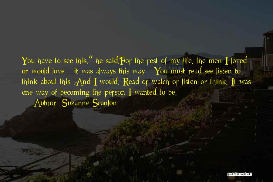 Suzanne Scanlon Quotes: You Have To See This, He Said.for The Rest Of My Life, The Men I Loved Or Would Love -