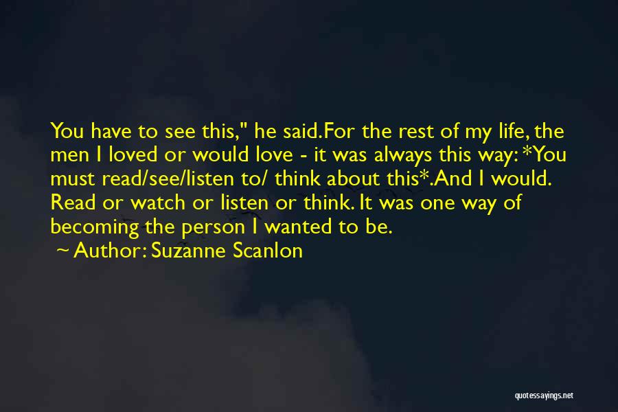 Suzanne Scanlon Quotes: You Have To See This, He Said.for The Rest Of My Life, The Men I Loved Or Would Love -