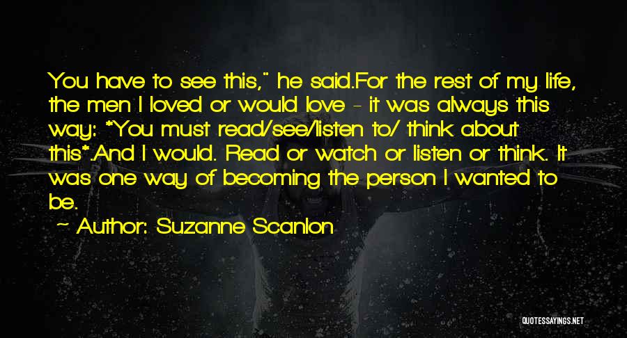 Suzanne Scanlon Quotes: You Have To See This, He Said.for The Rest Of My Life, The Men I Loved Or Would Love -