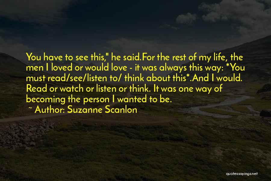 Suzanne Scanlon Quotes: You Have To See This, He Said.for The Rest Of My Life, The Men I Loved Or Would Love -