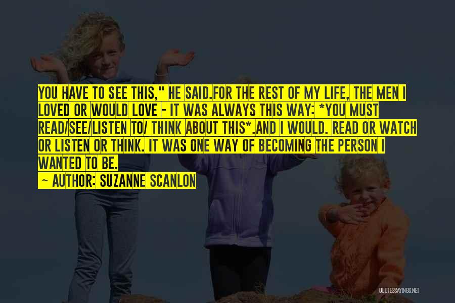 Suzanne Scanlon Quotes: You Have To See This, He Said.for The Rest Of My Life, The Men I Loved Or Would Love -