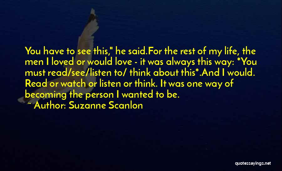 Suzanne Scanlon Quotes: You Have To See This, He Said.for The Rest Of My Life, The Men I Loved Or Would Love -