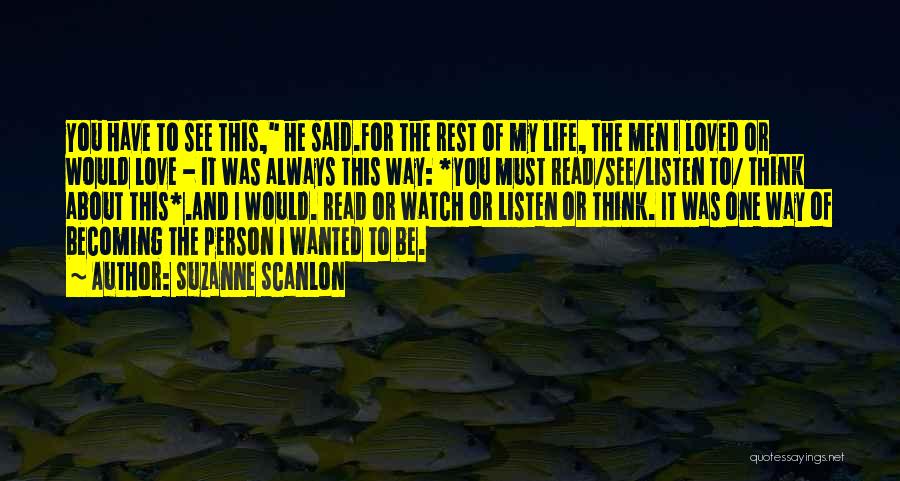 Suzanne Scanlon Quotes: You Have To See This, He Said.for The Rest Of My Life, The Men I Loved Or Would Love -